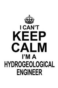 I Can't Keep Calm I'm A Hydrogeological Engineer