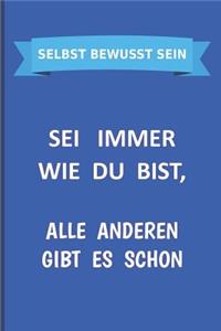 SELBST BEWUSST SEIN Sei immer wie du bist, alle Anderen gibt es schon