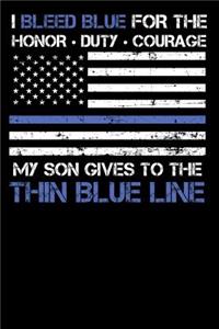 I Bleed Blue for the Honor, Duty, Courage My Son Gives to the Thin Blue Line