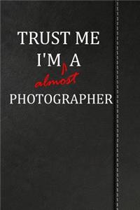 Trust Me I'm Almost a Photographer: Blank Lined Journal Notebook 120 Pages 6x9