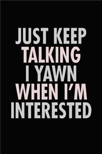 Just Keep Talking I Yawn When I'm Interested