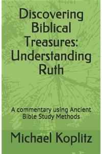 Discovering Biblical Treasures: Understanding Ruth: A commentary using Ancient Bible Study Methods