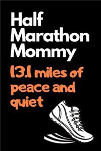 Half Marathon Mommy 13.1 Miles of Peace And Quiet