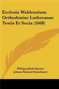 Ecclesia Waldensium Orthodoxiae Lutheranae Testis Et Socia (1668)