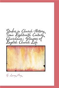 Studies in Church History Some Eighteenth Century Churchmen; Glimpses of English Church Life