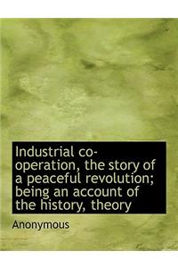Industrial Co-Operation, the Story of a Peaceful Revolution; Being an Account of the History, Theory