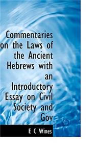 Commentaries on the Laws of the Ancient Hebrews with an Introductory Essay on Civil Society and Gov