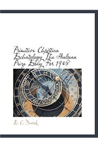 Primitive Christian Eschatology the Hulsean Prize Essay for 1908
