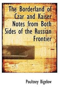 The Borderland of Czar and Kaiser Notes from Both Sides of the Russian Frontier