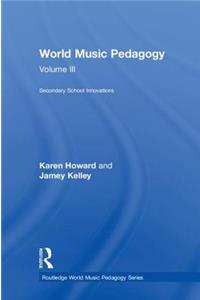 World Music Pedagogy, Volume III: Secondary School Innovations