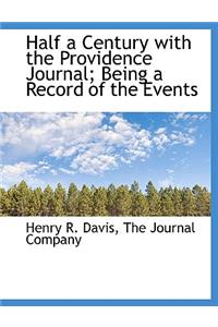 Half a Century with the Providence Journal; Being a Record of the Events