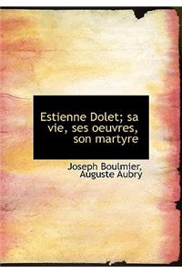 Estienne Dolet; Sa Vie, Ses Oeuvres, Son Martyre