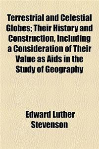 Terrestrial and Celestial Globes Volume 2; Their History and Construction, Including a Consideration of Their Value as AIDS in the Study of Geography