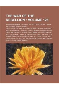 The War of the Rebellion (Volume 125); A Compilation of the Official Records of the Union and Confederate Armies