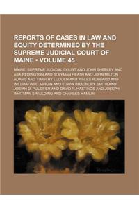 Reports of Cases in Law and Equity Determined by the Supreme Judicial Court of Maine (Volume 45)