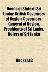 Heads of State of Sri Lanka: British Governors of Ceylon, Governors-General of Ceylon, Presidents of Sri Lanka, Rulers of Sri Lanka