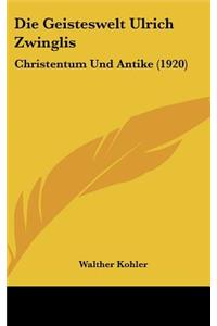 Die Geisteswelt Ulrich Zwinglis