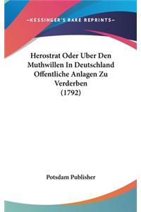 Herostrat Oder Uber Den Muthwillen in Deutschland Offentliche Anlagen Zu Verderben (1792)