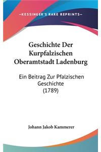 Geschichte Der Kurpfalzischen Oberamtstadt Ladenburg