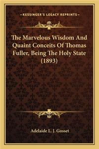 Marvelous Wisdom and Quaint Conceits of Thomas Fuller, Being the Holy State (1893)