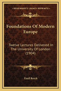 Foundations of Modern Europe: Twelve Lectures Delivered in the University of London (1904)