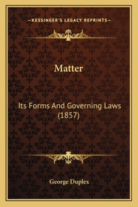 Matter: Its Forms and Governing Laws (1857)