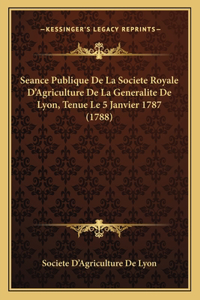 Seance Publique De La Societe Royale D'Agriculture De La Generalite De Lyon, Tenue Le 5 Janvier 1787 (1788)
