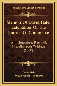 Memoir Of David Hale, Late Editor Of The Journal Of Commerce