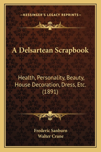 Delsartean Scrapbook: Health, Personality, Beauty, House Decoration, Dress, Etc. (1891)