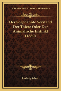 Der Sogenannte Verstand Der Thiere Oder Der Animalische Instinkt (1880)