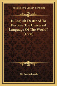Is English Destined To Become The Universal Language Of The World? (1868)