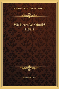 Wie Horen Wir Musik? (1881)