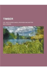 Timber; Or, Discoveries Made Upon Men and Matter
