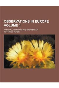 Observations in Europe; Principally in France and Great Britain Volume 1