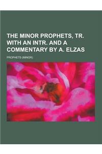 The Minor Prophets, Tr. with an Intr. and a Commentary by A. Elzas