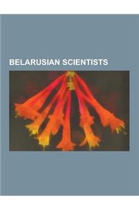 Belarusian Scientists: Belarusian Astronomers, Belarusian Computer Scientists, Belarusian Ethnographers, Belarusian Inventors, Belarusian Lin