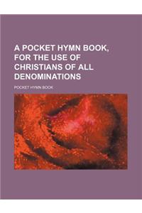 A Pocket Hymn Book, for the Use of Christians of All Denominations