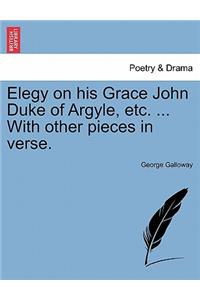 Elegy on His Grace John Duke of Argyle, Etc. ... with Other Pieces in Verse.