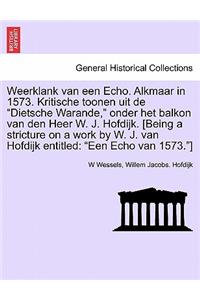 Weerklank Van Een Echo. Alkmaar in 1573. Kritische Toonen Uit de Dietsche Warande, Onder Het Balkon Van Den Heer W. J. Hofdijk. [being a Stricture on a Work by W. J. Van Hofdijk Entitled