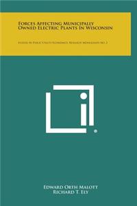 Forces Affecting Municipally Owned Electric Plants in Wisconsin: Studies in Public Utility Economics, Research Monograph No. 2