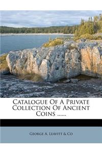 Catalogue of a Private Collection of Ancient Coins ......
