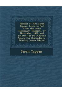 Memoir of Mrs. Sarah Tappan: Taken in Part from the Home Missionary Magazine, of November, 1828, and Printed for Distribution Among Her Descendants