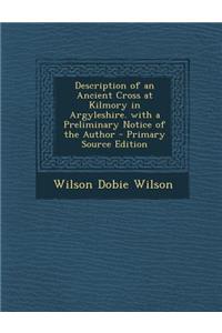 Description of an Ancient Cross at Kilmory in Argyleshire. with a Preliminary Notice of the Author