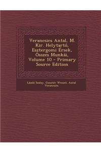 Verancsics Antal, M. Kir. Helytarto, Esztergomi Ersek, Osszes Munkai, Volume 10 - Primary Source Edition