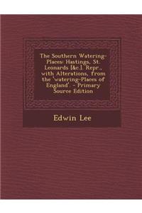 Southern Watering-Places: Hastings, St. Leonards [&C.]. Repr., with Alterations, from the 'Watering-Places of England'.