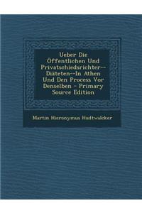 Ueber Die Offentlichen Und Privatschiedsrichter--Diateten--In Athen Und Den Process VOR Denselben