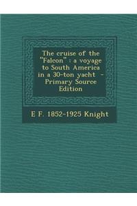 The Cruise of the Falcon: A Voyage to South America in a 30-Ton Yacht - Primary Source Edition