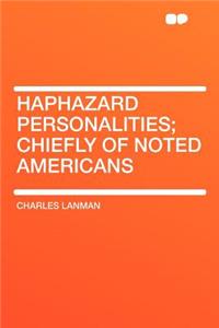 Haphazard Personalities; Chiefly of Noted Americans