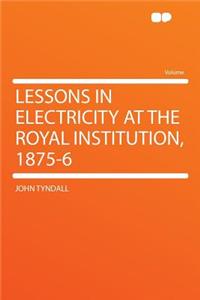 Lessons in Electricity at the Royal Institution, 1875-6