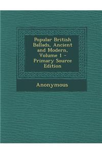Popular British Ballads, Ancient and Modern, Volume 1 - Primary Source Edition